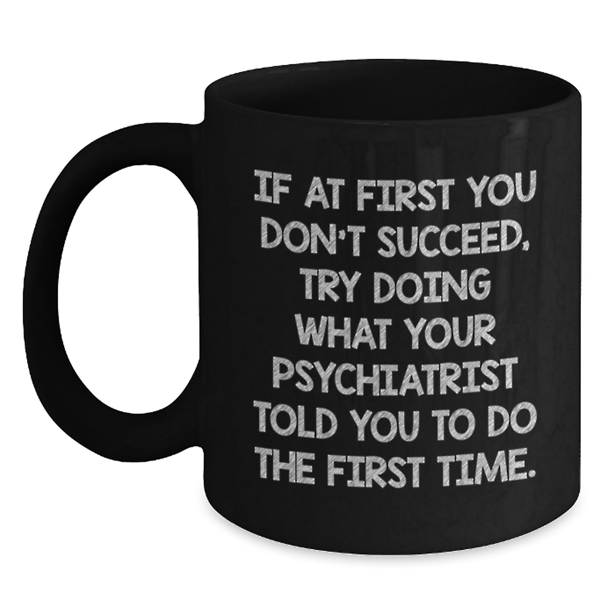 Funny Psychiatrist Gifts for Men Black Coffee Mugs from Friends Christmas Unique Presents - If At First You Don't Succeed, Try Doing What Your Psychiatrist Told You To Do The First Time. - Main