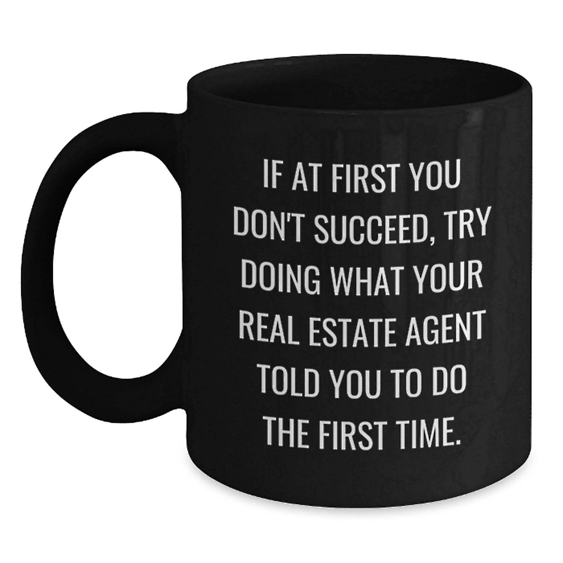 Funny Real Estate Agent Gifts from Friends for Birthday - If At First You Don't Succeed, Try Doing What Your Real Estate Agent Told You To Do The First Time. Black Coffee Mug - Main