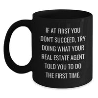 Load image into Gallery viewer, Funny Real Estate Agent Gifts from Friends for Birthday - If At First You Don&#39;t Succeed, Try Doing What Your Real Estate Agent Told You To Do The First Time. Black Coffee Mug - Main
