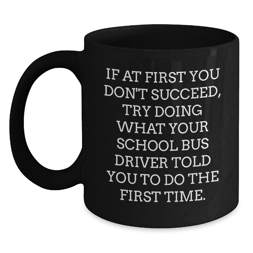 Funny School Bus Driver Gifts from Friends for Birthday - Black Coffee Mug, 'If At First You Don't Succeed...' - Main