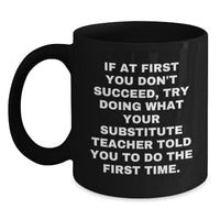 Load image into Gallery viewer, Funny Substitute Teacher Gifts from Men to Friends Christmas Unique Mugs - If You Don&#39;t Succeed Try What Your Teacher Told - Black Coffee Mug - Main

