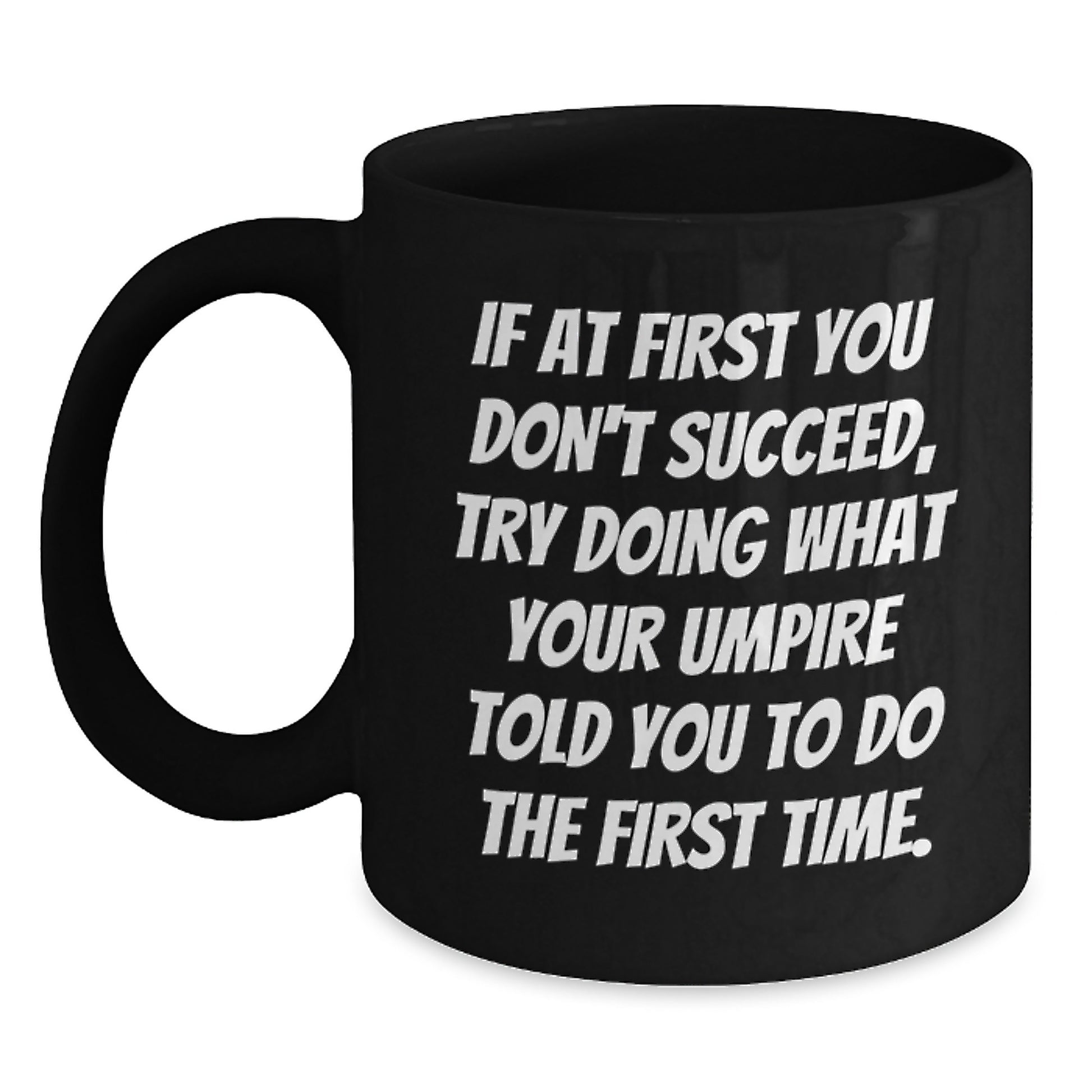 Umpire Themed Black Coffee Mugs Funny Valentine's Gifts from Friends to Umpire Lovers, If At First You Don't Succeed, Try Doing What Your Umpire Told You To Do The First Time - Main
