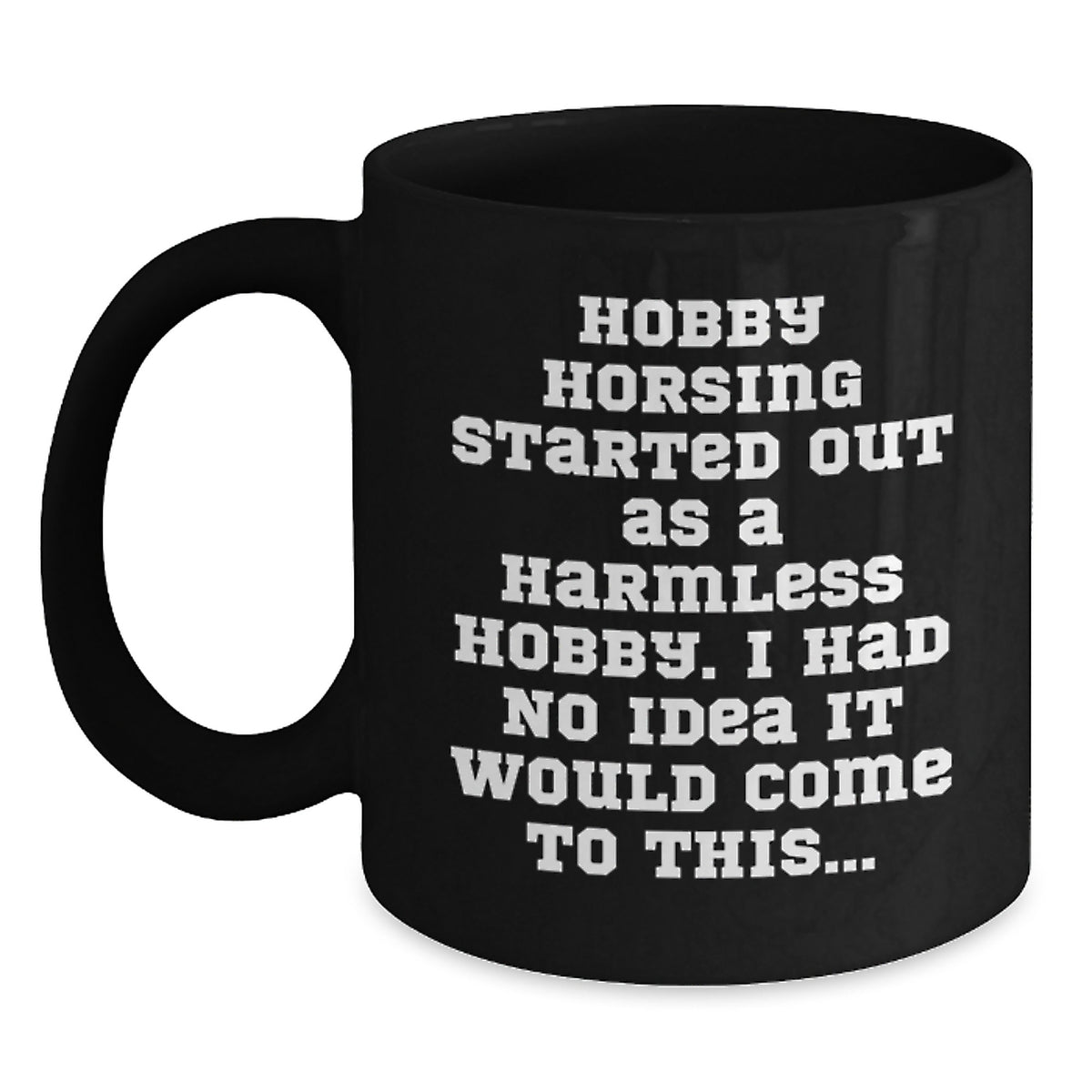 Hobby Horsing Christmas Unique Gifts from Men to Women - Funny Quote Black Coffee Mug - Gifts for Hobby Horsing Enthusiasts - Main