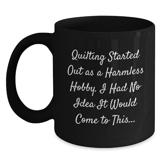 Quilting Gifts for Women, Funny Quilting Quotes Black Coffee Mug, Valentine's Unique Gifts from Friends, Quilting Started Out As A Harmless Hobby. I Had No Idea It Would Come To This... - Main