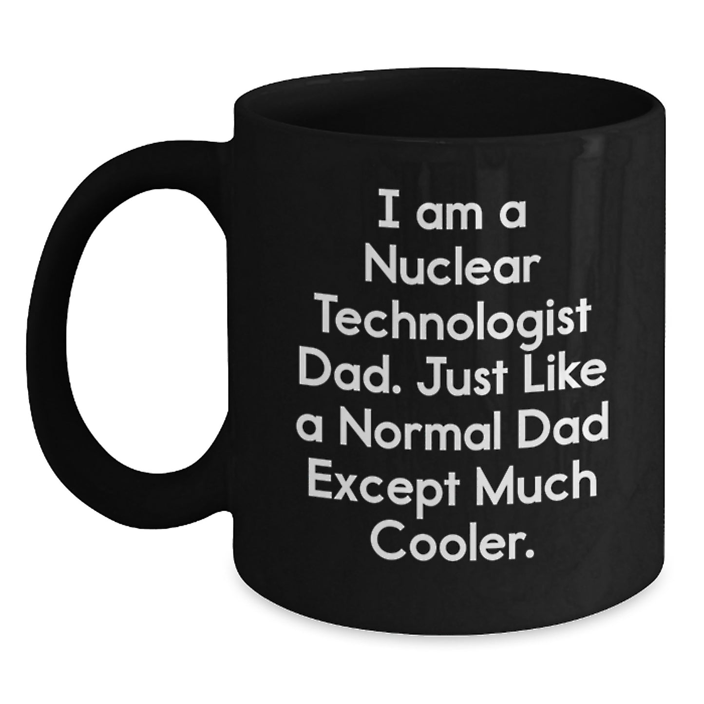 Nuclear Technologist Dad Funny Mug, Gifts from Men to Sons on Christmas Unique for Coffee Lovers, Black Ceramic 11oz or 15oz - Main