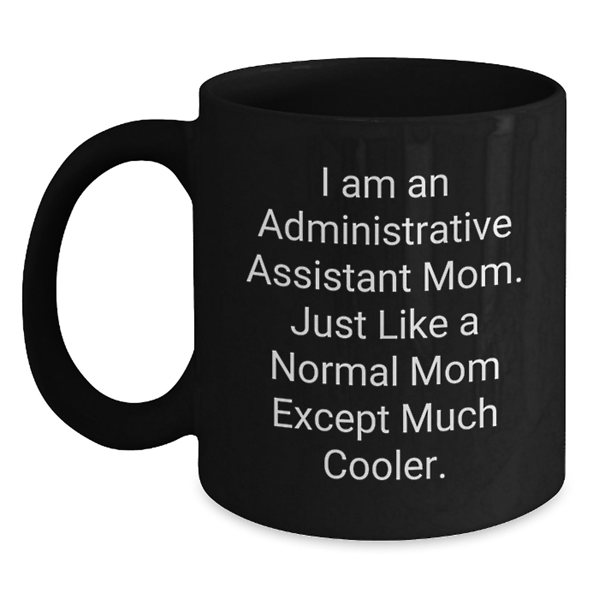 Funny Gifts from Mom, 'I Am An Administrative Assistant Mom. Just Like A Normal Mom Except Much Cooler.', Black Coffee Mug for Administrative Assistant Dad, Birthday Unique Gifts - Main