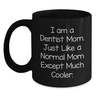 Load image into Gallery viewer, Funny Dentist Gifts for Him, Black Coffee Mug, Christmas Unique, &#39;I Am A Dentist Mom. Just Like A Normal Mom Except Much Cooler.&#39; - Main

