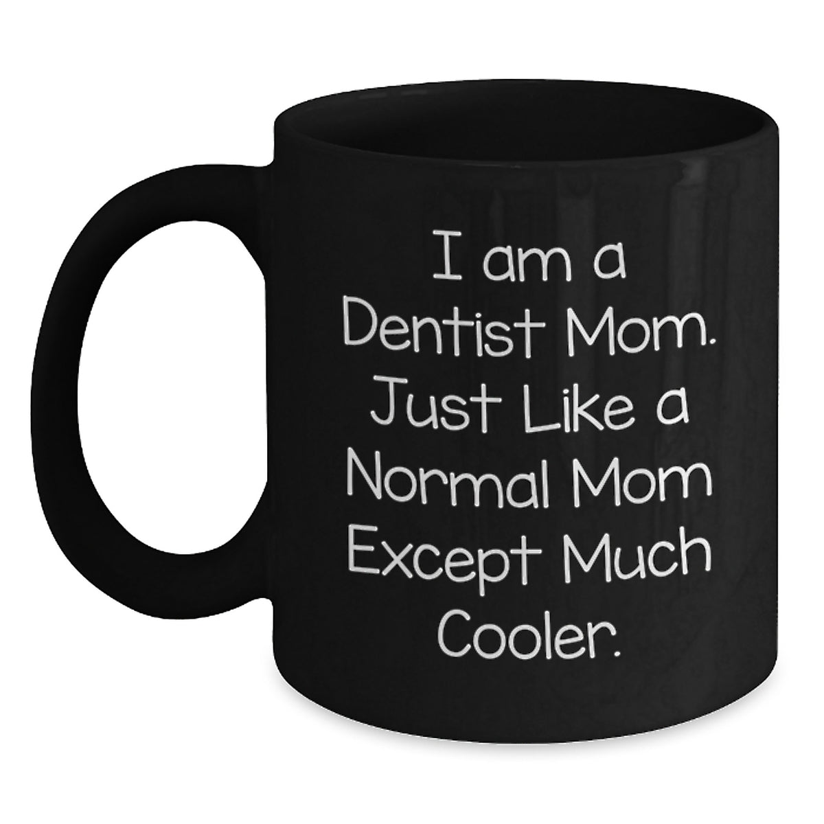 Funny Dentist Gifts for Him, Black Coffee Mug, Christmas Unique, 'I Am A Dentist Mom. Just Like A Normal Mom Except Much Cooler.' - Main