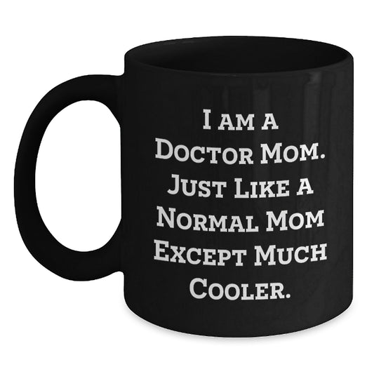 Funny Black Coffee Mugs for Doctor Mom Gifts from Family on Mother's Day - I Am A Doctor Mom Just Like A Normal Mom Except Much Cooler - Main