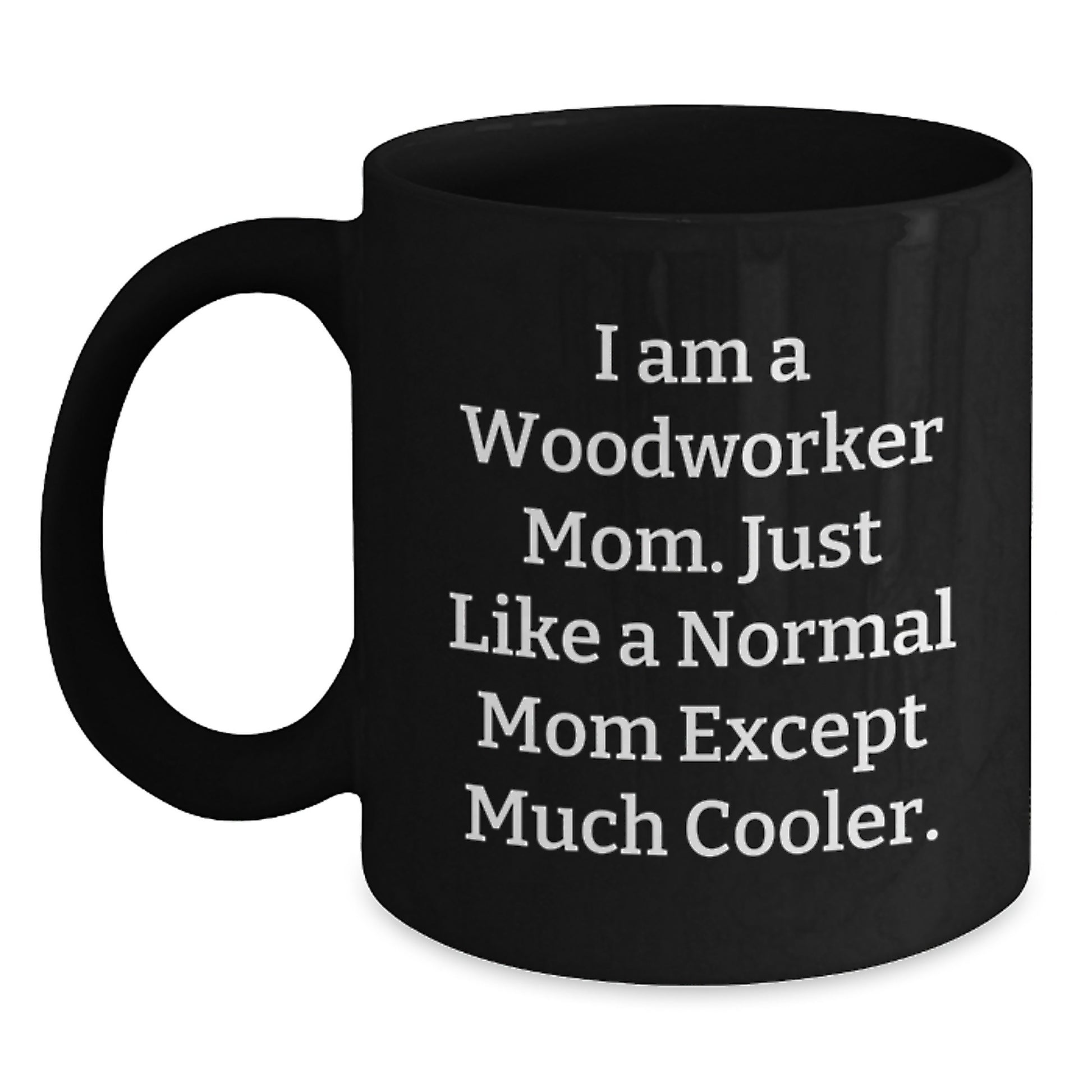 Funny Woodworker Gifts from Mom, Unique Gift for Woodworker, Black Coffee Mug, I'm a Woodworker Mom, Much Cooler - Main