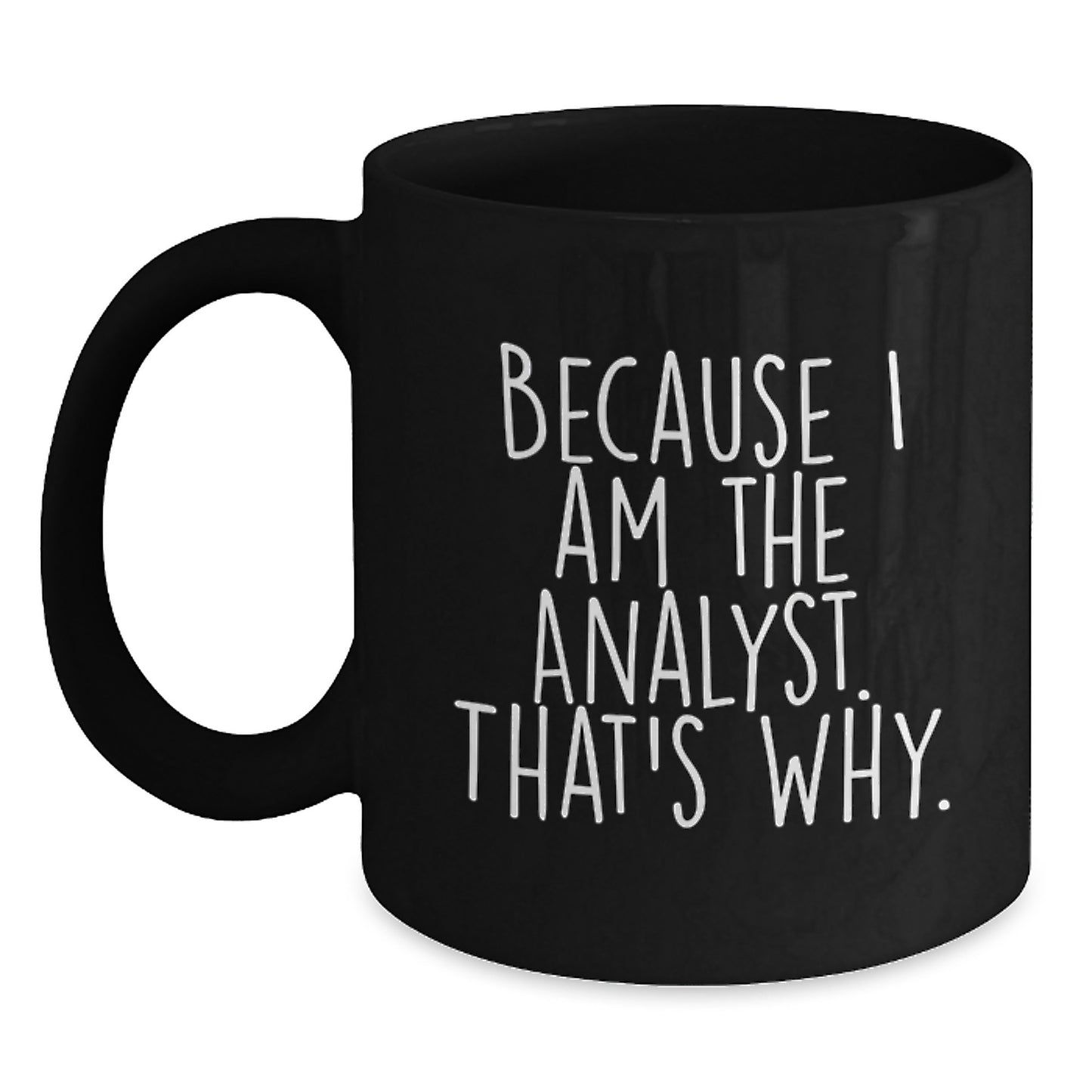 Funny Analyst Gifts for Men, Because I Am The Analyst. That's Why., Unique Birthday Unique Gifts from Friends to Family - Main