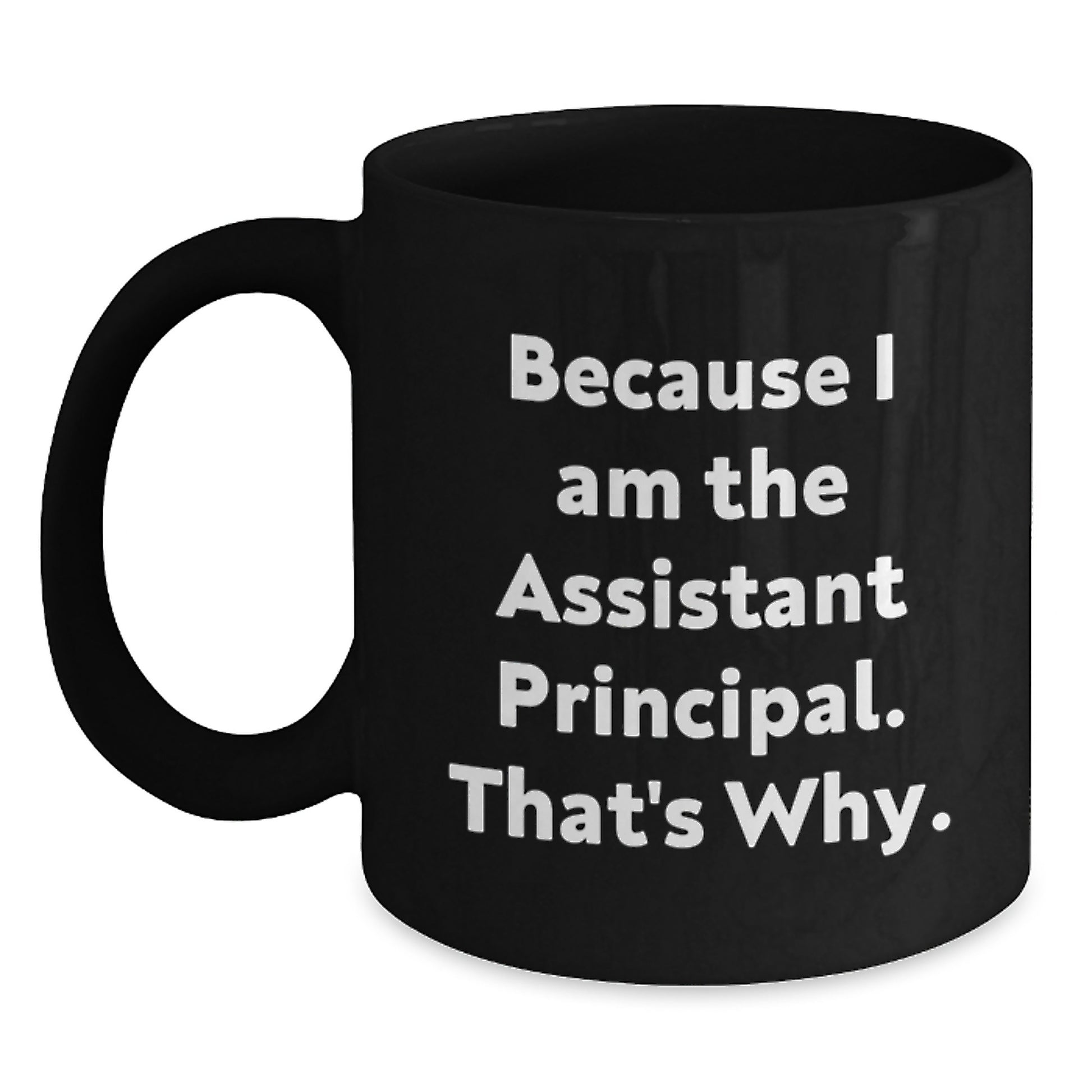Funny Assistant Principal Birthday Unique Gifts from Friends and Family - Black Coffee Mug Because I Am The Assistant Principal That's Why - Main