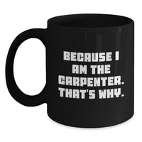 Load image into Gallery viewer, Funny Gifts from Men to Carpenter, Because I Am The Carpenter. That's Why., Unique Black Coffee Mug for Valentine's - Main
