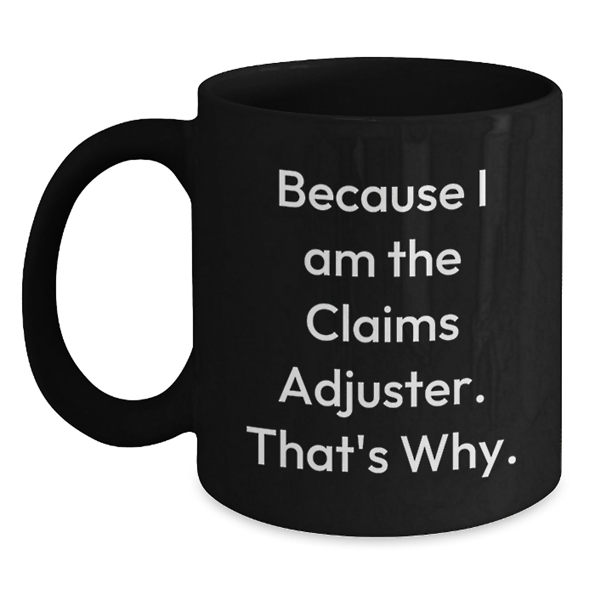 Funny Claims Adjuster Gifts from Friends for Men Birthday Unique Mugs, Because I Am The Claims Adjuster. That's Why. Black Ceramic Coffee Mug - Main