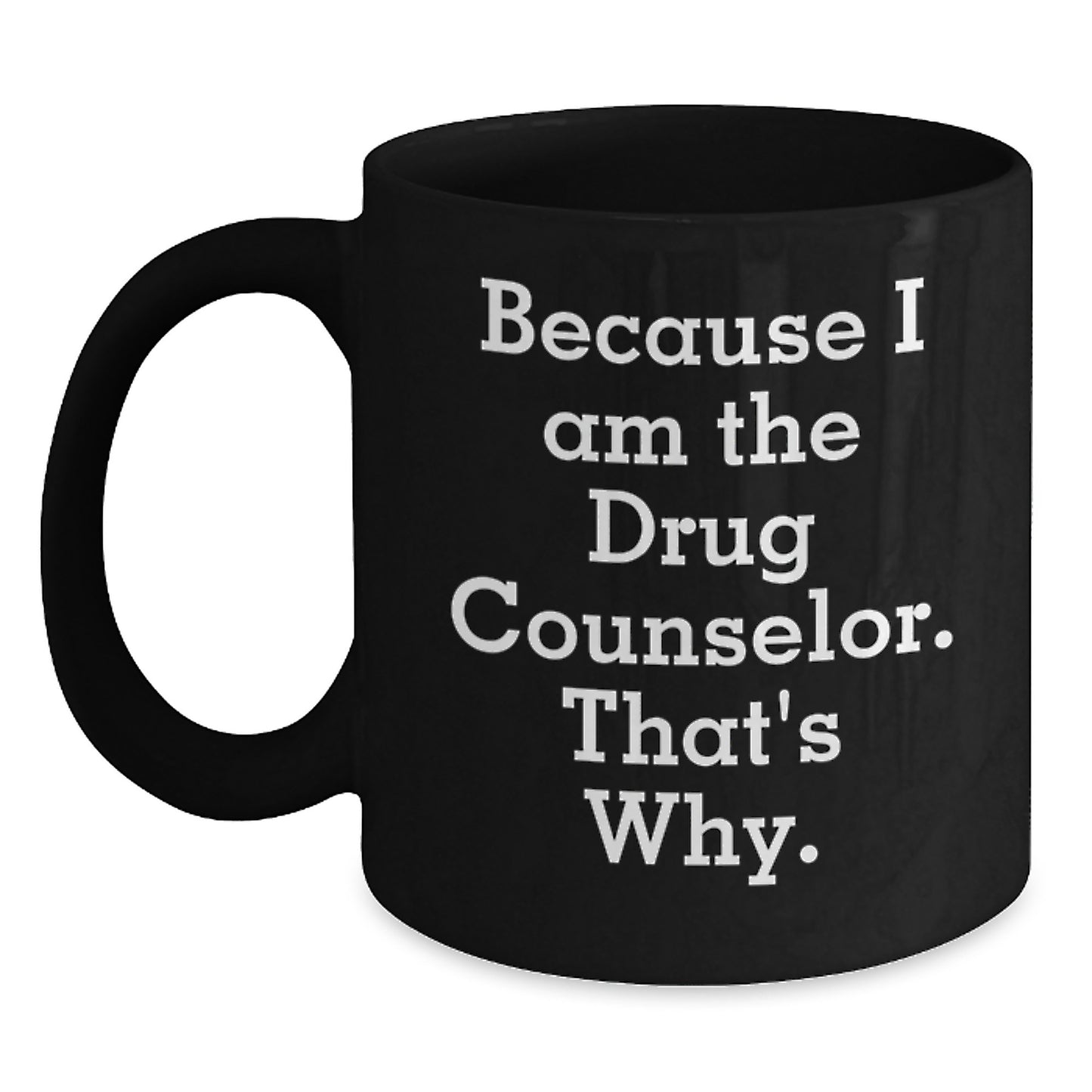 Funny Drug Counselor Gifts for Men, Unique Birthday Unique Gifts from Friends for Drug Counselor, Black Coffee Mug, 'Because I Am The Drug Counselor. That's Why.' Quote - Main