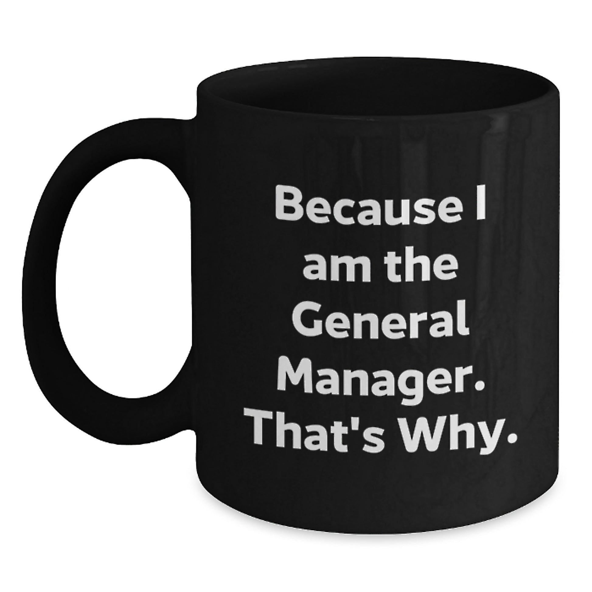 Funny General Manager Gifts, Valentine's Unique Mugs for Men, Because I Am The General Manager. That's Why. Black Coffee Mug from Friends - Main