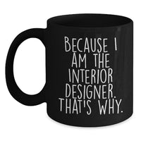 Load image into Gallery viewer, Funny Interior Designer Gifts for Her - Because I Am The Interior Designer. That's Why. - Unique Valentine's Black Coffee Mugs for Interior Designers - Main
