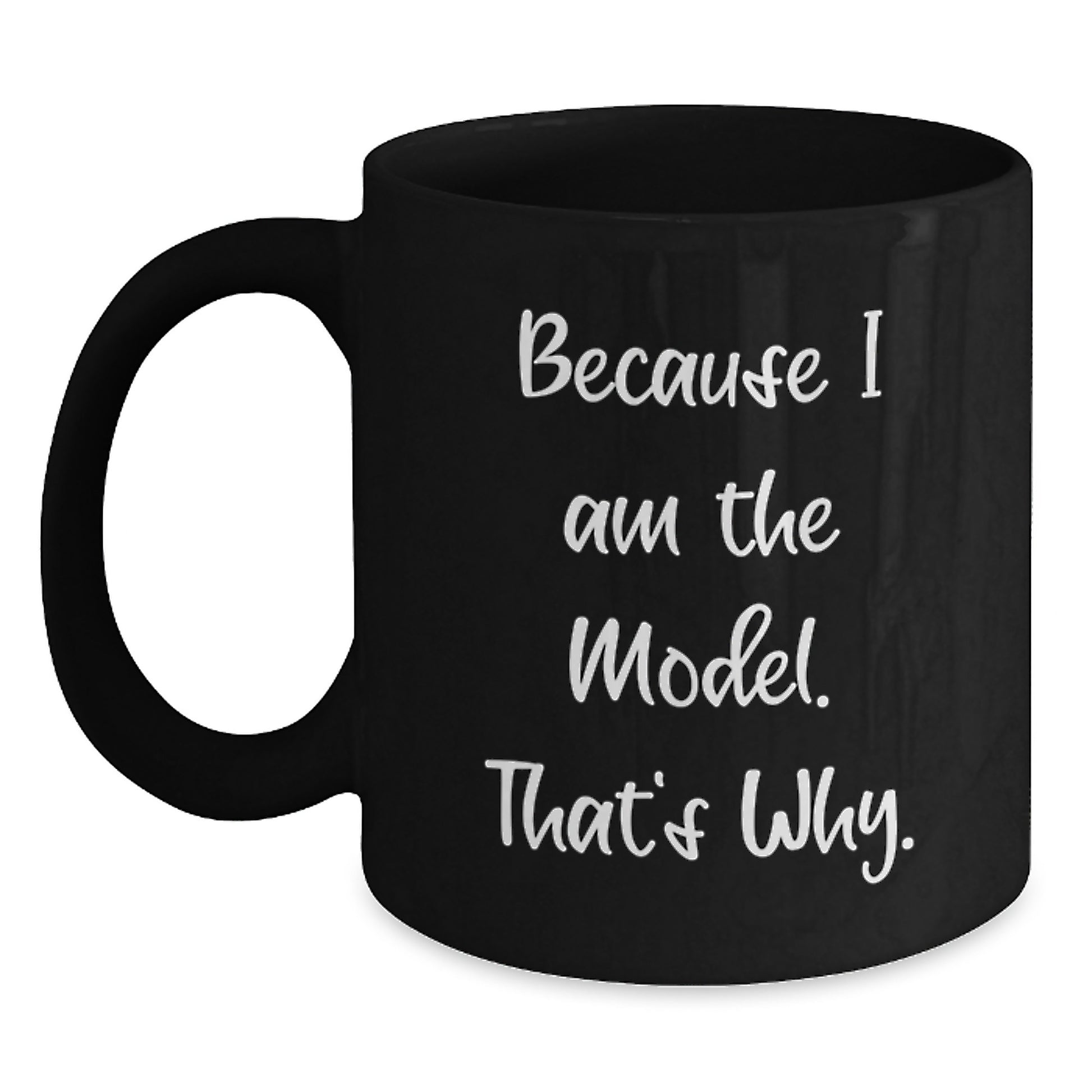 Funny Model Gifts for Him, Birthday Unique Mug for Model Lover, Because I Am The Model. That's Why. Black Coffee Mug - Main