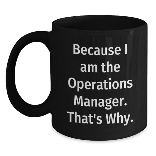 Funny Operations Manager Gifts for Mom, Black Ceramic Coffee Mug - 'Because I Am The Operations Manager. That's Why.' - Main