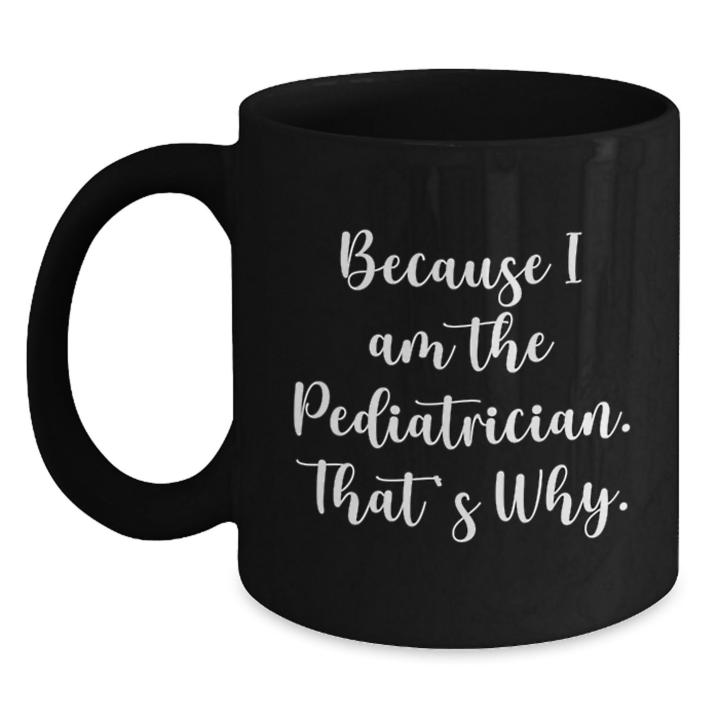 Because I Am The Pediatrician Gifts from Men, Funny Quotes Black Coffee Mug, Unique Valentine's Gifts for Pediatrician - Main