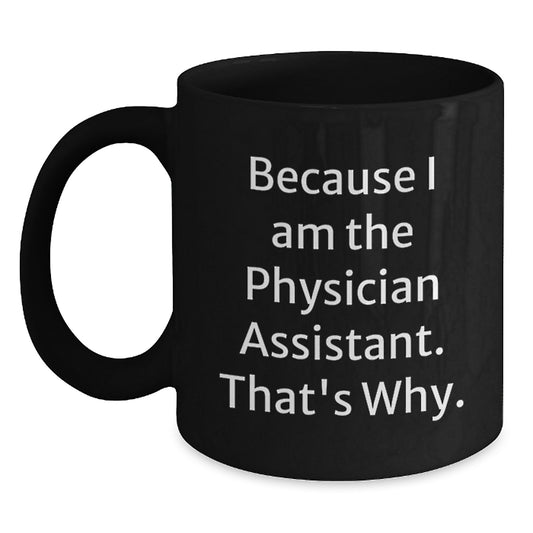 Funny Physician Assistant Gifts for Men, Black Coffee Mug, Because I Am The Physician Assistant That's Why, Perfect for PA Family, Mother's Day Unique Gifts from Men, Women, Friends, Coworkers - Main