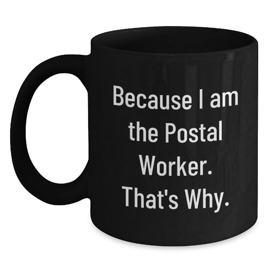Funny Postal Worker Gifts for Men Black Coffee Mug Because I Am The Postal Worker. That's Why. Unique Father's Day - Main