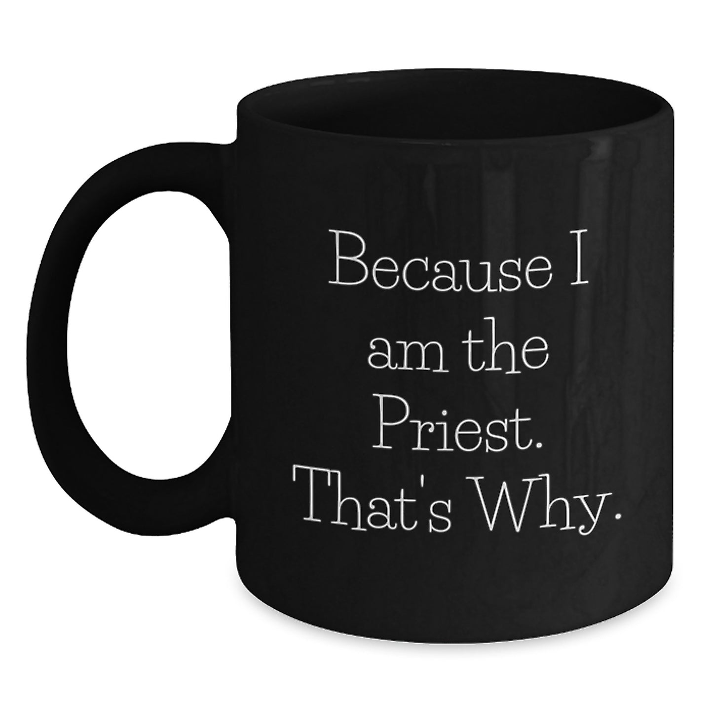 Funny Priest Gifts from Men to Priest for Birthday Unique Birthday Unique Gifts with Because I Am The Priest. That's Why. Quote Black Coffee Mug - Main