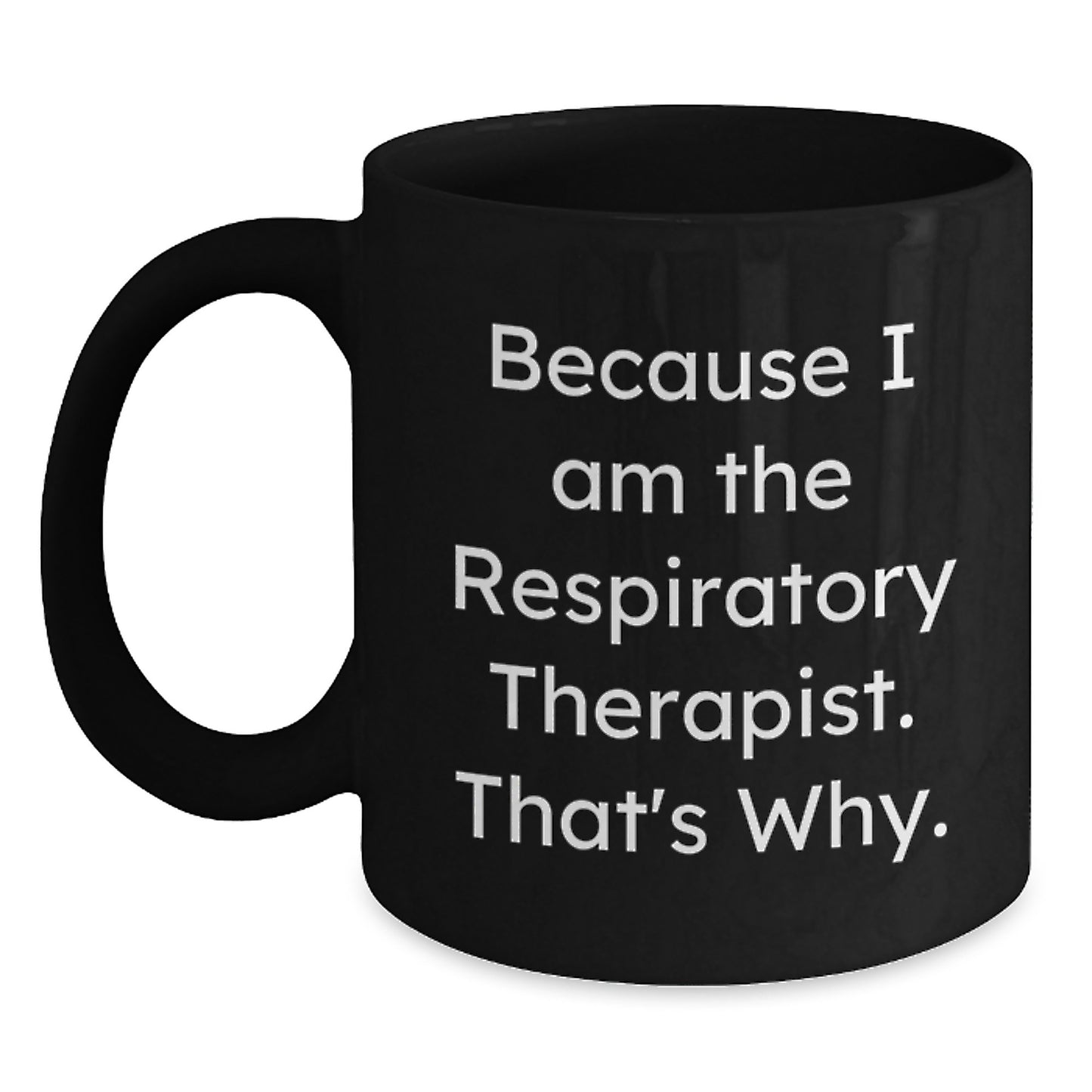 Funny Inspirational Gifts for Respiratory Therapist Black Coffee Mugs from Friends - Because I Am The Respiratory Therapist. That's Why. Birthday Unique Mug - Main