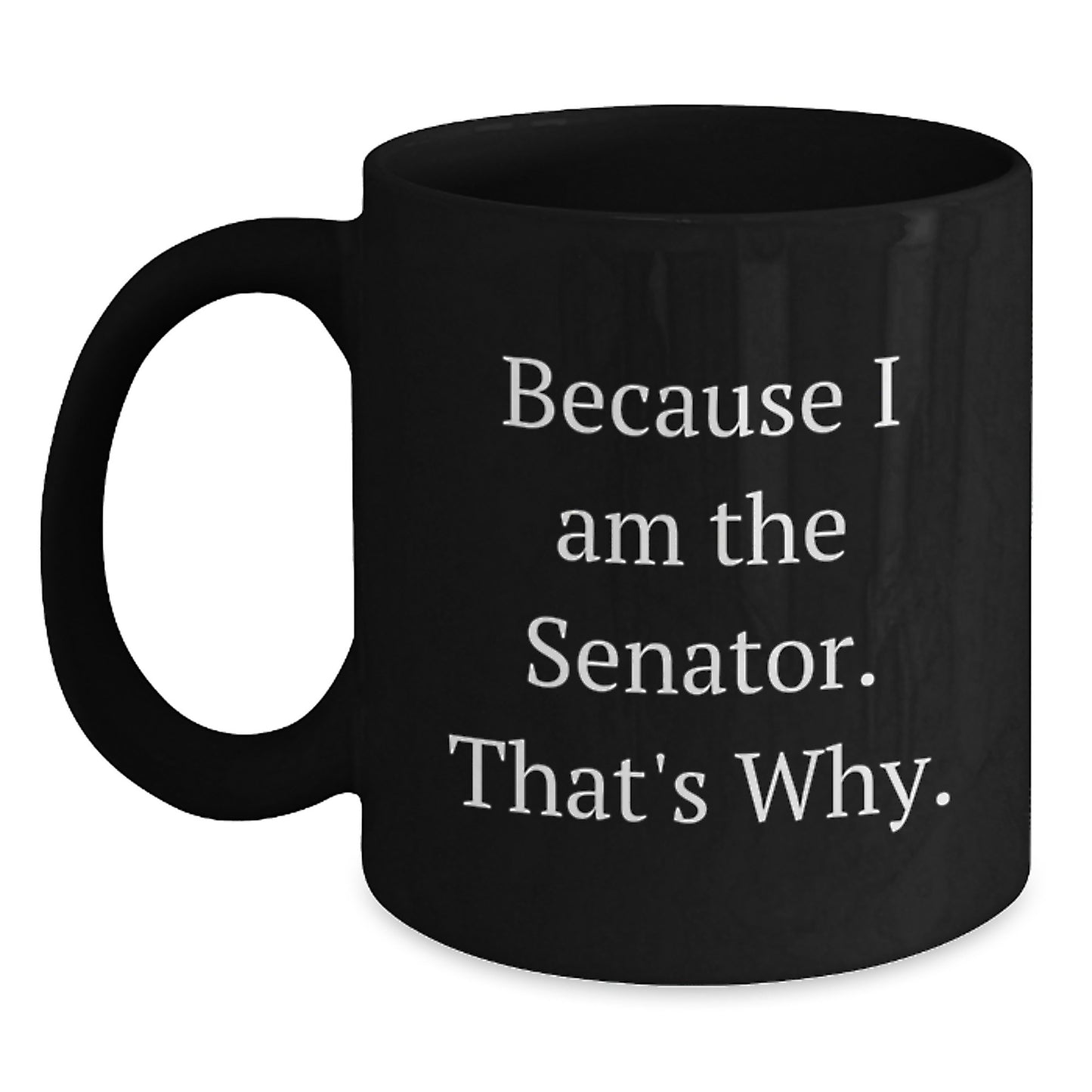 Senator Gifts, Unique Valentine's Unique Gifts for Men from Friends, Funny Senator Black Coffee Mug, Because I Am The Senator. That's Why., - Main