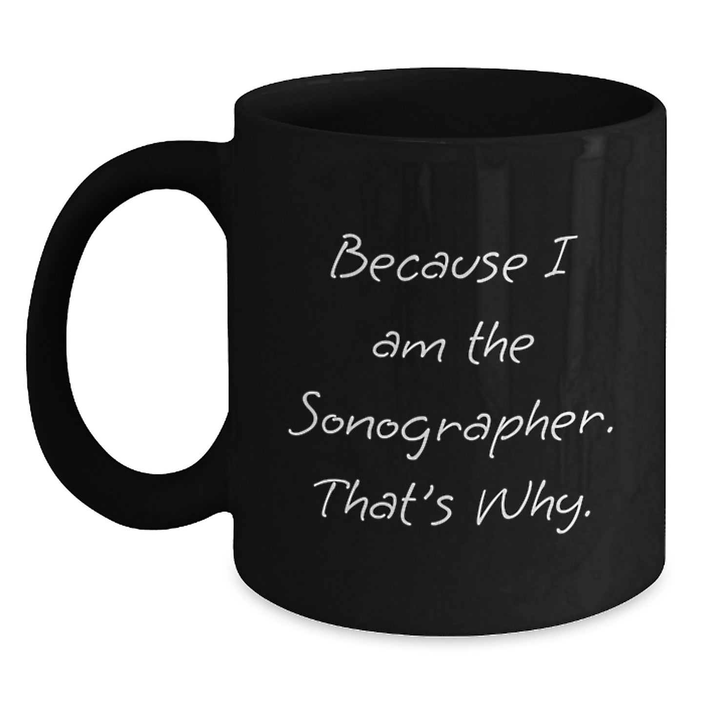Funny Sonographer Gifts for Him - Because I Am The Sonographer. That's Why. Black Coffee Mug for Birthday Unique Gifts from Friends to Family - Main