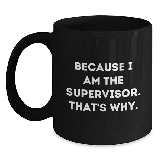 Funny Supervisor Mug for Mom - Because I Am The Supervisor. That's Why. - Gifts from Family to Supervisor on Mother's Day - Main