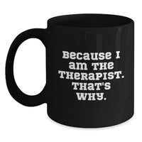 Load image into Gallery viewer, Funny Therapist Gifts from Men to Women Friends and Family for Valentine's - Because I Am The Therapist. That's Why. Black Coffee Mug - Main
