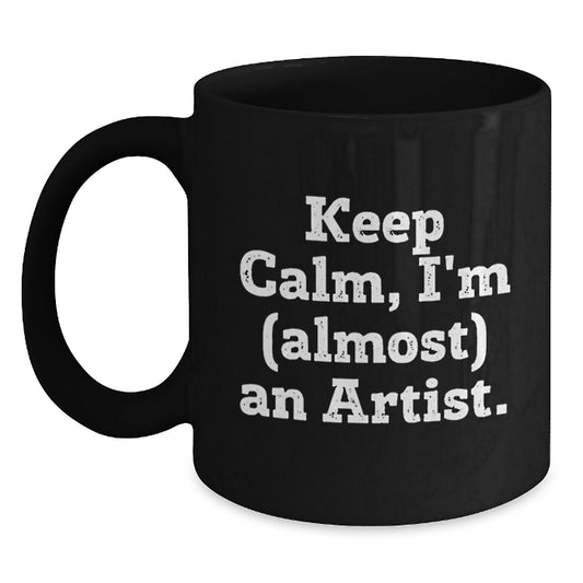 Funny Artist Gifts for Mom - Keep Calm, I'm (almost) An Artist. - Unique Black Coffee Mugs from Friends and Family - Main