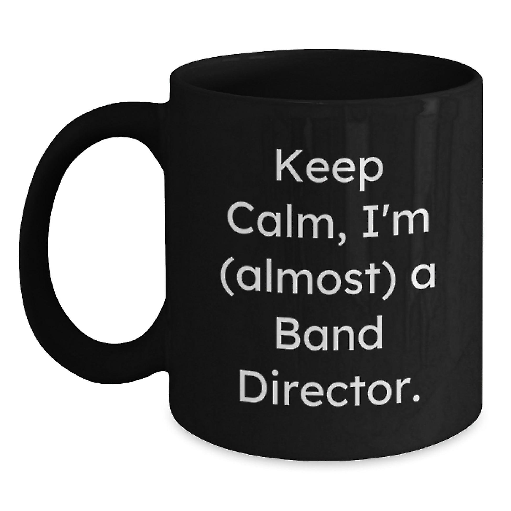 Funny Band Director Gifts from Friends - Black Coffee Mug - 'Keep Calm, I'm (almost) A Band Director.' Valentine's Unique Mugs for Men - Main