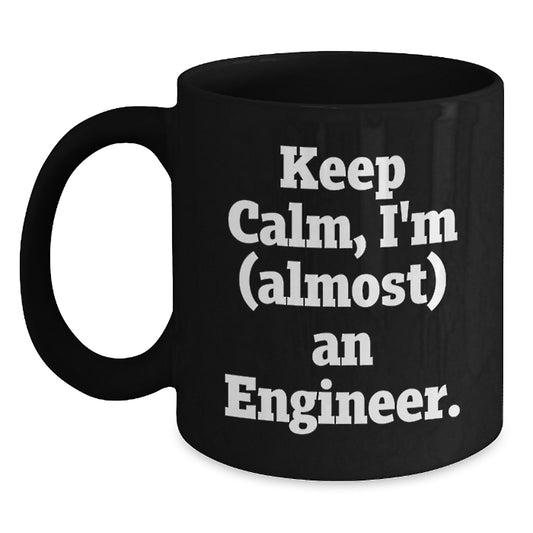 Funny Engineer Gifts for Him, Keep Calm I'm (almost) An Engineer. - Black Coffee Mug, Unique Mother's Day Unique Gift from Family, Friends, or Coworkers for Engineer - Main