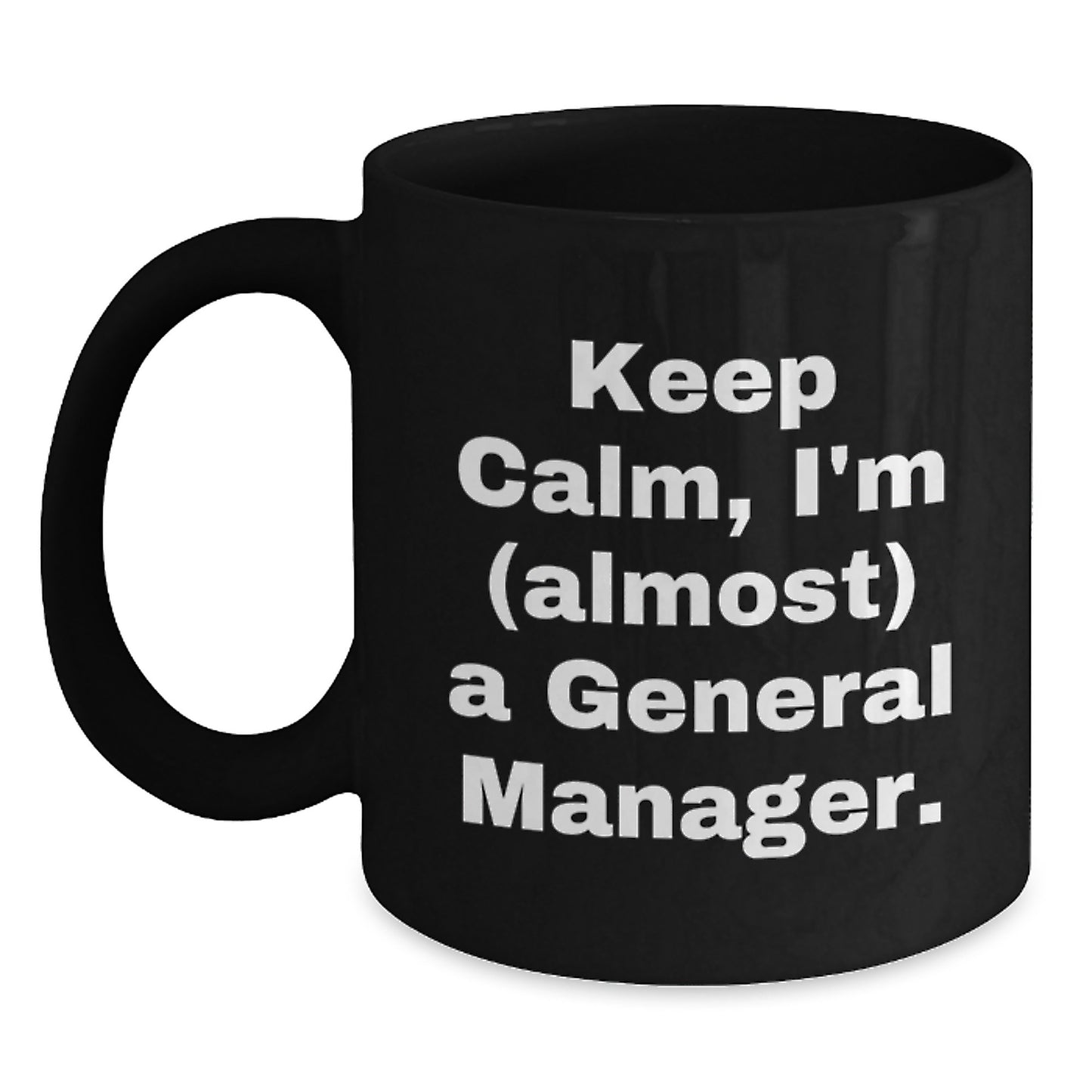 Funny General Manager Gifts from Friends and Family for Birthday Unique Mugs Keep Calm I'm almost A General Manager on Black Coffee Mug 11oz or 15oz - Main