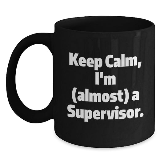 Funny Supervisor Gifts from Men, Black Coffee Mug Keep Calm I'm Almost A Supervisor, Mother's Day Unique Gift for Supervisor's Office - Main
