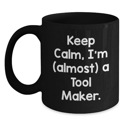 Funny Tool Maker Gifts from Friends for Mom on Mother's Day - Black Coffee Mug 'Keep Calm, I'm (almost) A Tool Maker.' - Unique Gift for Tool Maker Enthusiasts - Main