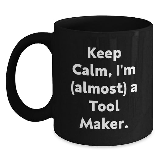 Funny Tool Maker Gifts from Men - Keep Calm I'm (almost) A Tool Maker - Unique Black Coffee Mug for Tool Maker Enthusiasts - Mother's Day Unique Gifts for Women - Main