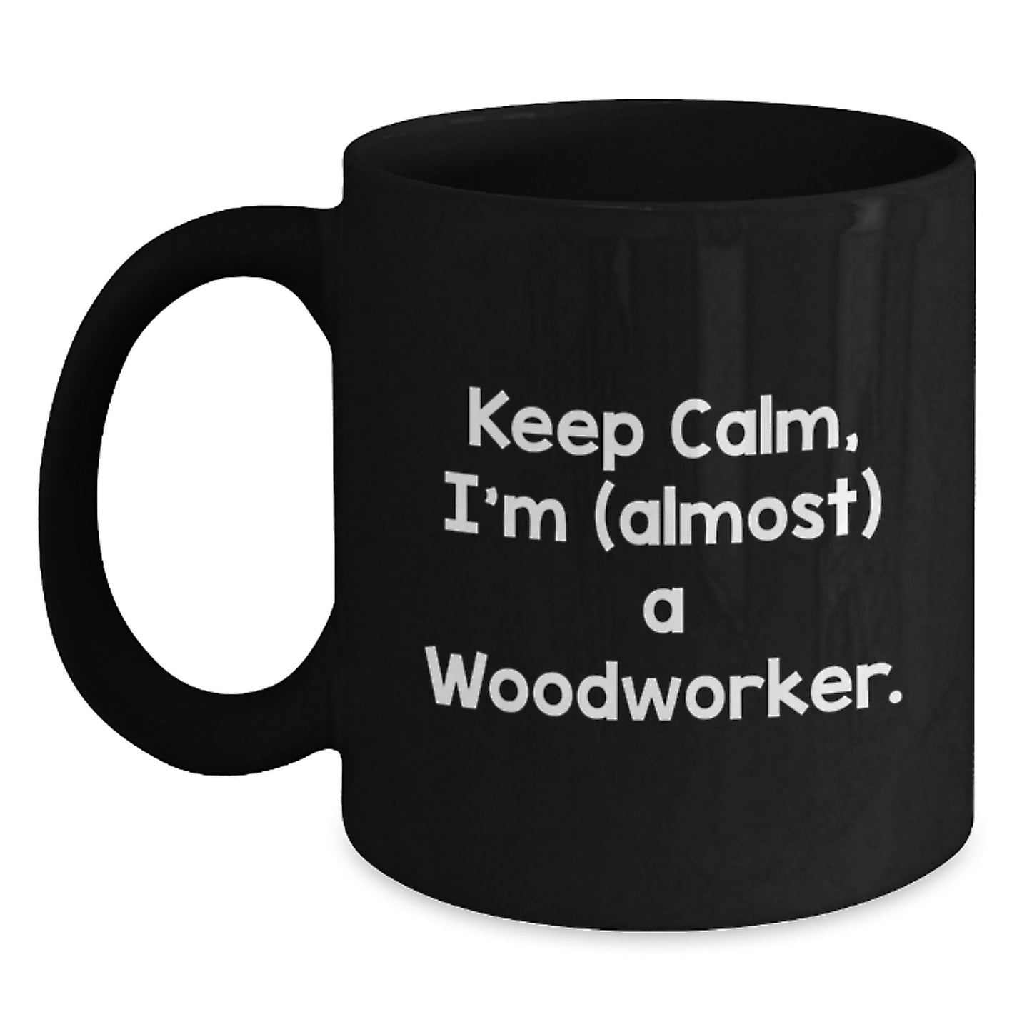 Funny Woodworker Gift - Keep Calm, I'm (almost) A Woodworker., Unique Black Coffee Mug for Mom on Mother's Day - Main