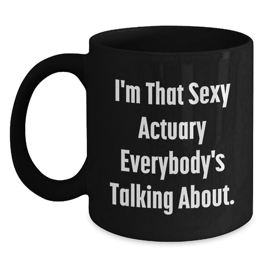 Funny Actuary Gifts for Her, Unique Black Coffee Mug for Mother's Day from Friends, 'I'm That Sexy Actuary Everybody's Talking About.' - Main