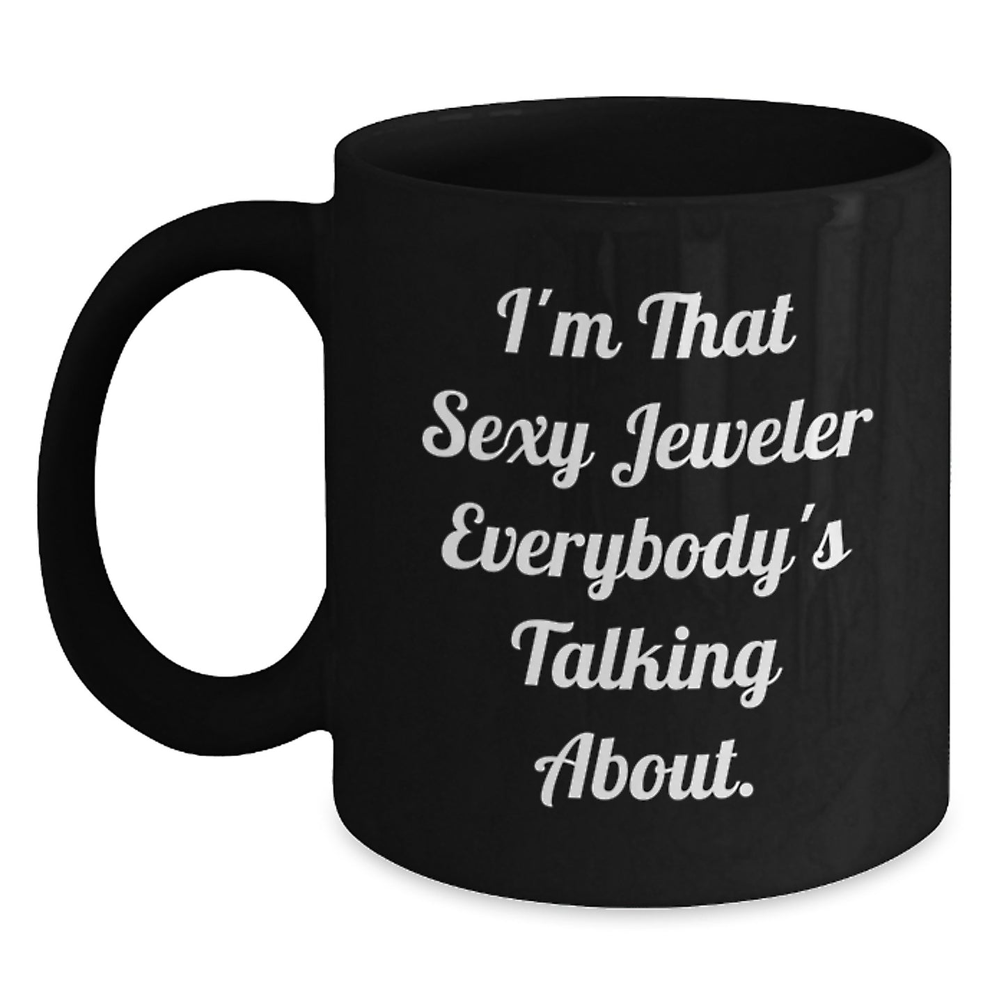 Funny Jeweler Black Coffee Mug Gifts from Friends to Jeweler, Perfect for Mother's Day Unique Gifts, I'm That Sexy Jeweler Everybody's Talking About. - Main