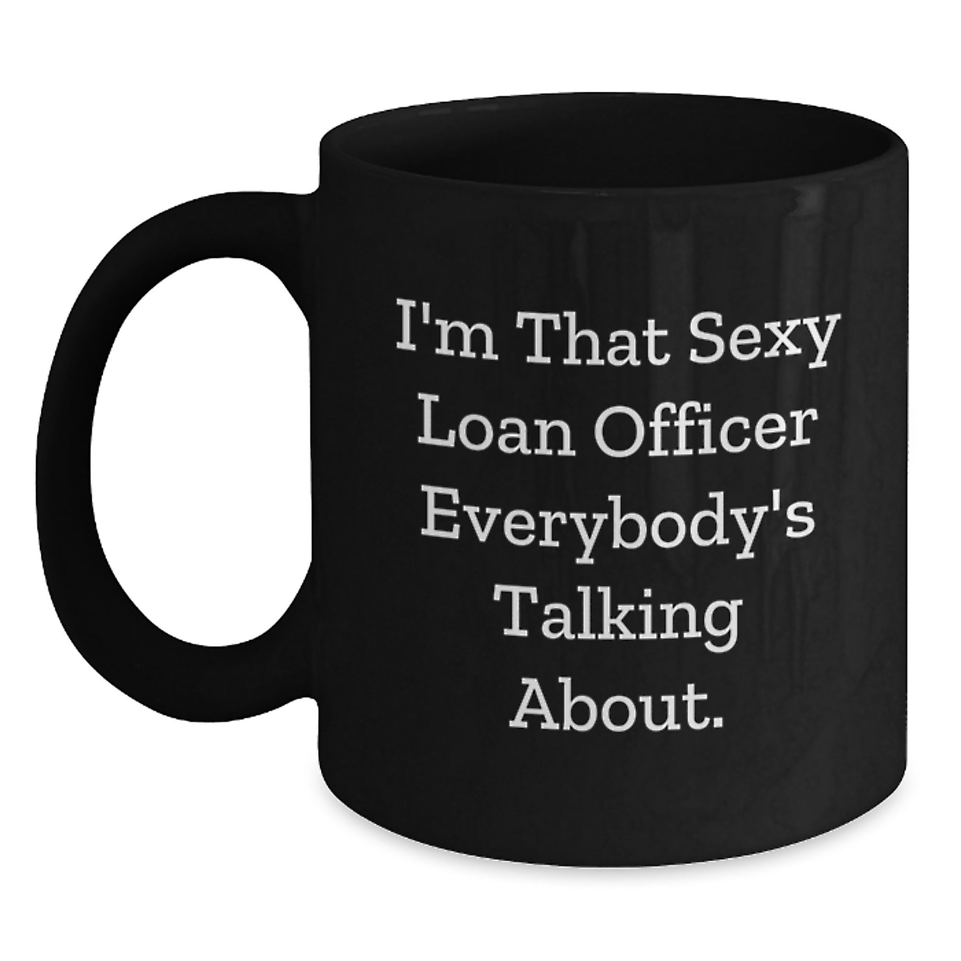 Funny Loan Officer Gifts - I'm That Sexy Loan Officer Everybody's Talking About Black Coffee Mug for Friends Family Coworkers, Birthday Unique Gifts for Loan Officer Men Women - Main