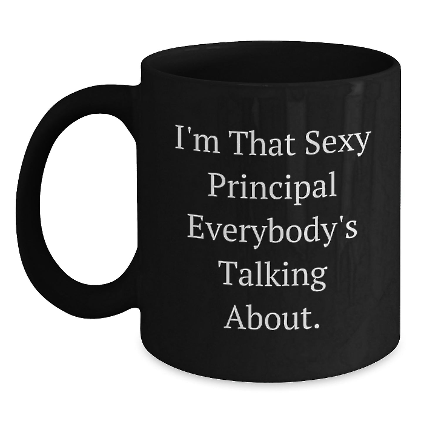 Funny Principal Gifts from Men, Black Coffee Mug I'm That Sexy Principal Everybody's Talking About., Perfect Valentine's Unique Gifts for Principal - Main