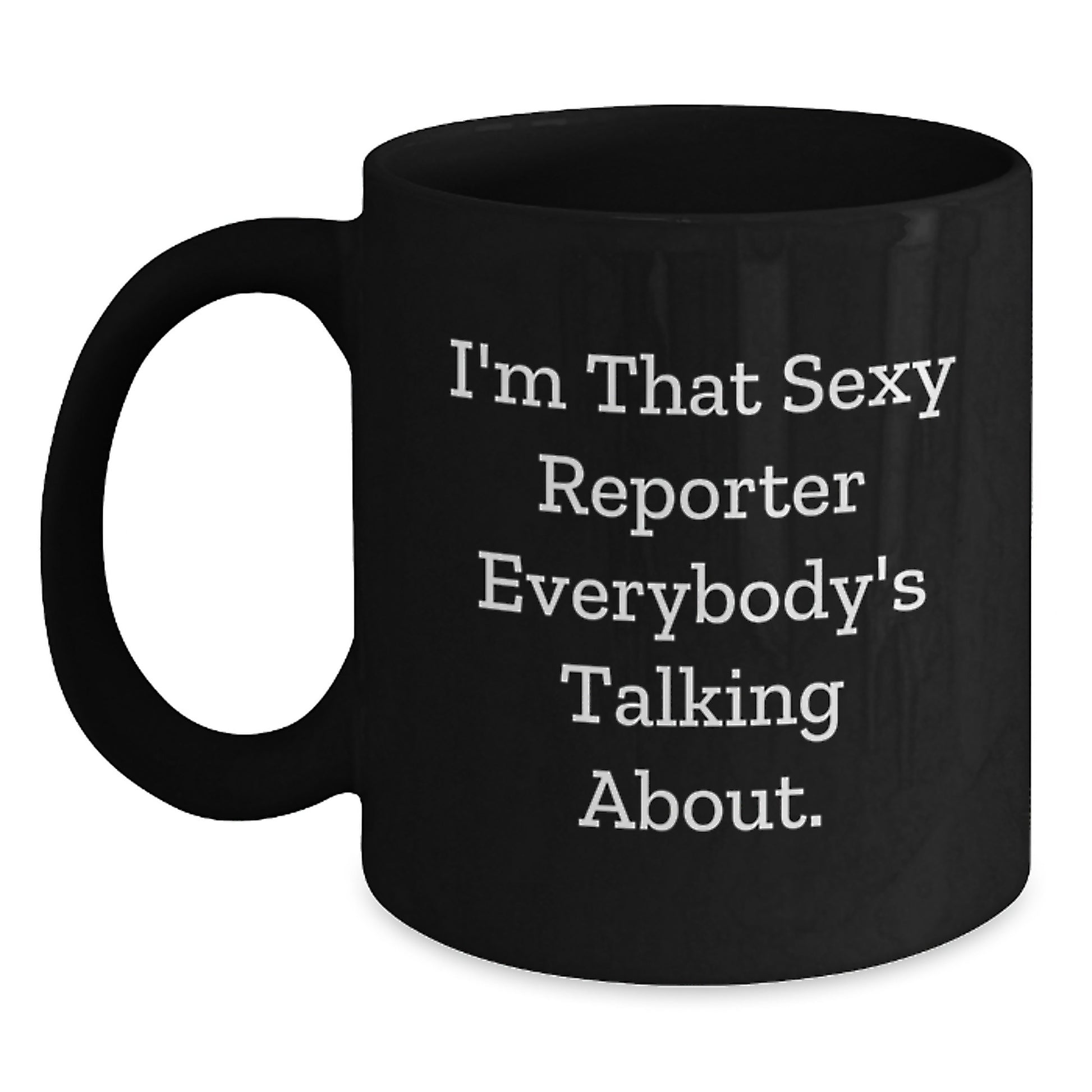 Sexy Reporter Gifts for Him, Funny Quote Black Coffee Mug, Birthday Unique Gifts from Friends to Reporter - Main