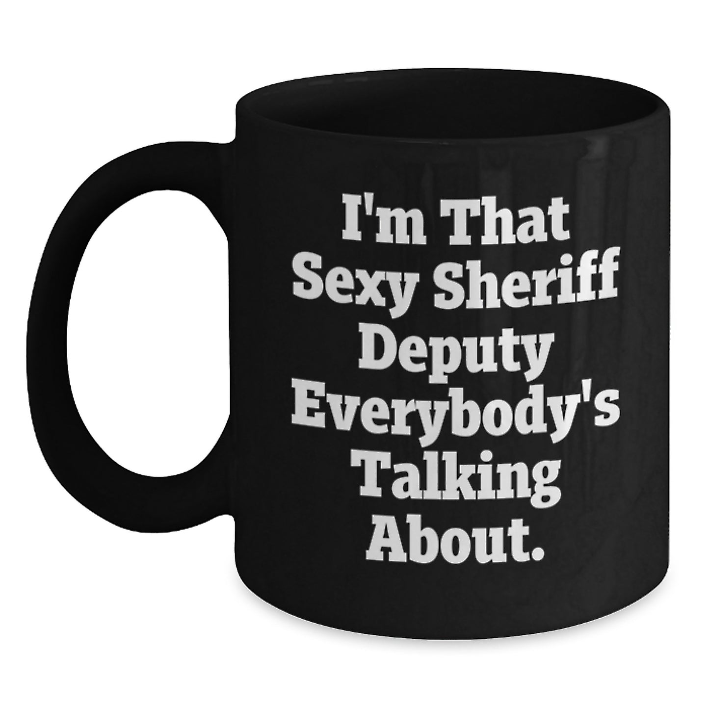 Funny Sheriff Deputy Gifts from Men for Valentine's Unique Black Coffee Mug I'm That Sexy Sheriff Deputy Everybody's Talking About - Main