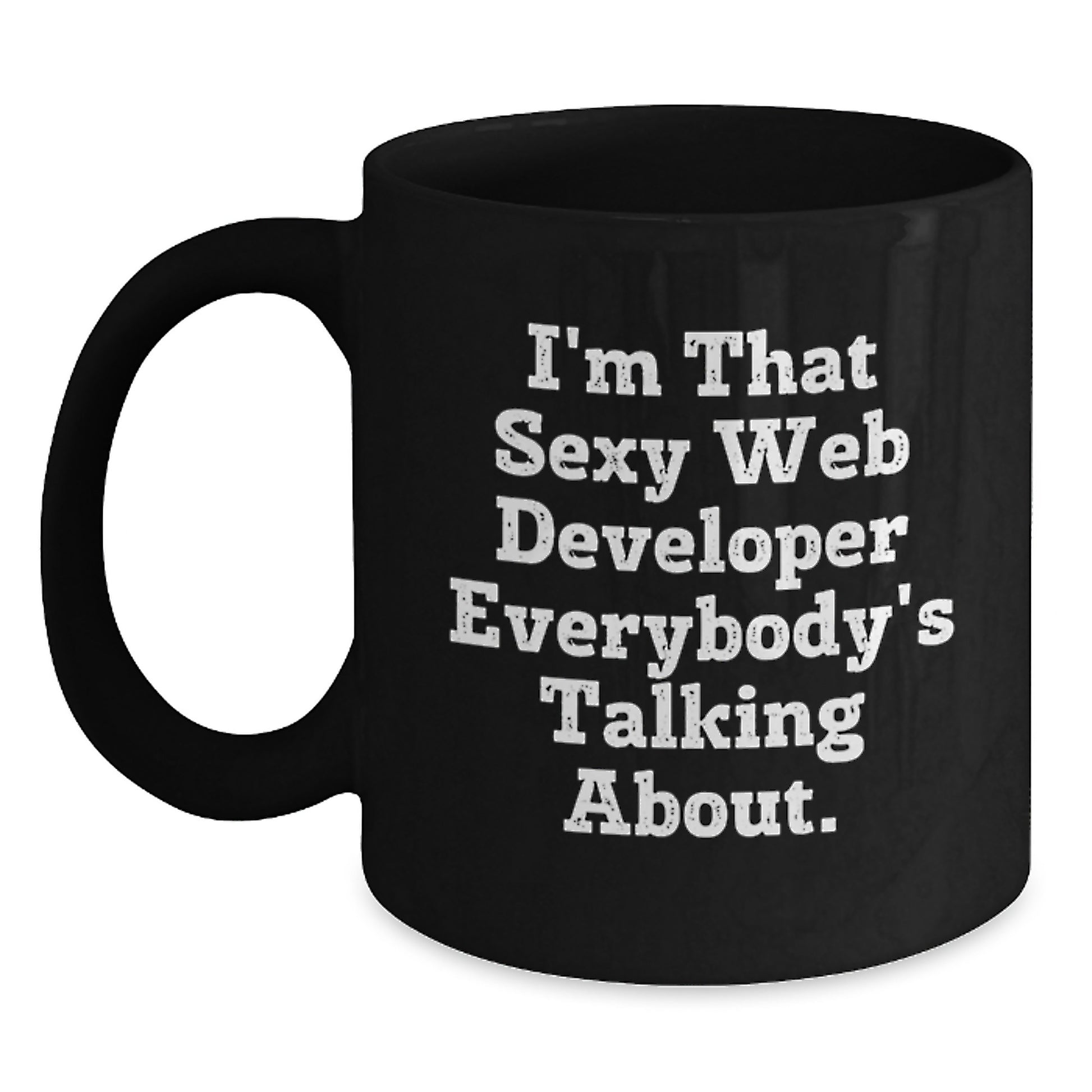 Funny Web Developer Birthday Unique Gifts from Friends - I'm That Sexy Web Developer Everybody's Talking About Black Coffee Mug for Men or Women - Main