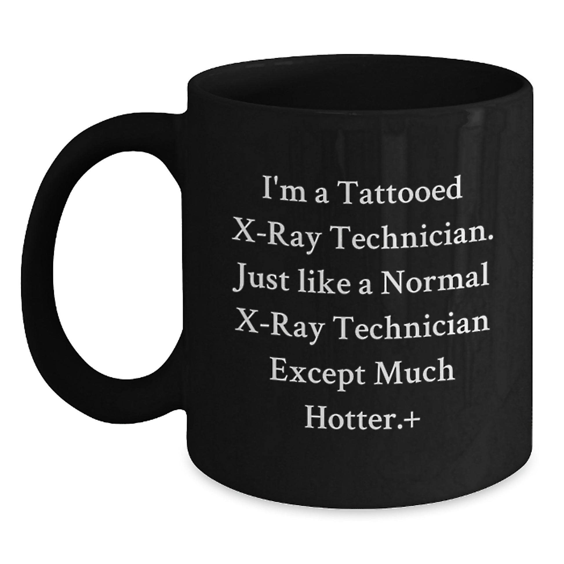 Funny Valentine's Gifts for X-Ray Technician Friends and Family - I'm A Tattooed X-ray Technician Except Much Hotter. Black Coffee Mug - Main
