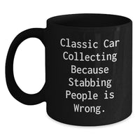 Load image into Gallery viewer, Funny Classic Car Collecting Gift for Friends, Unique Black Coffee Mug for Valentine's, 'Classic Car Collecting Because Stabbing People Is Wrong.' - Main
