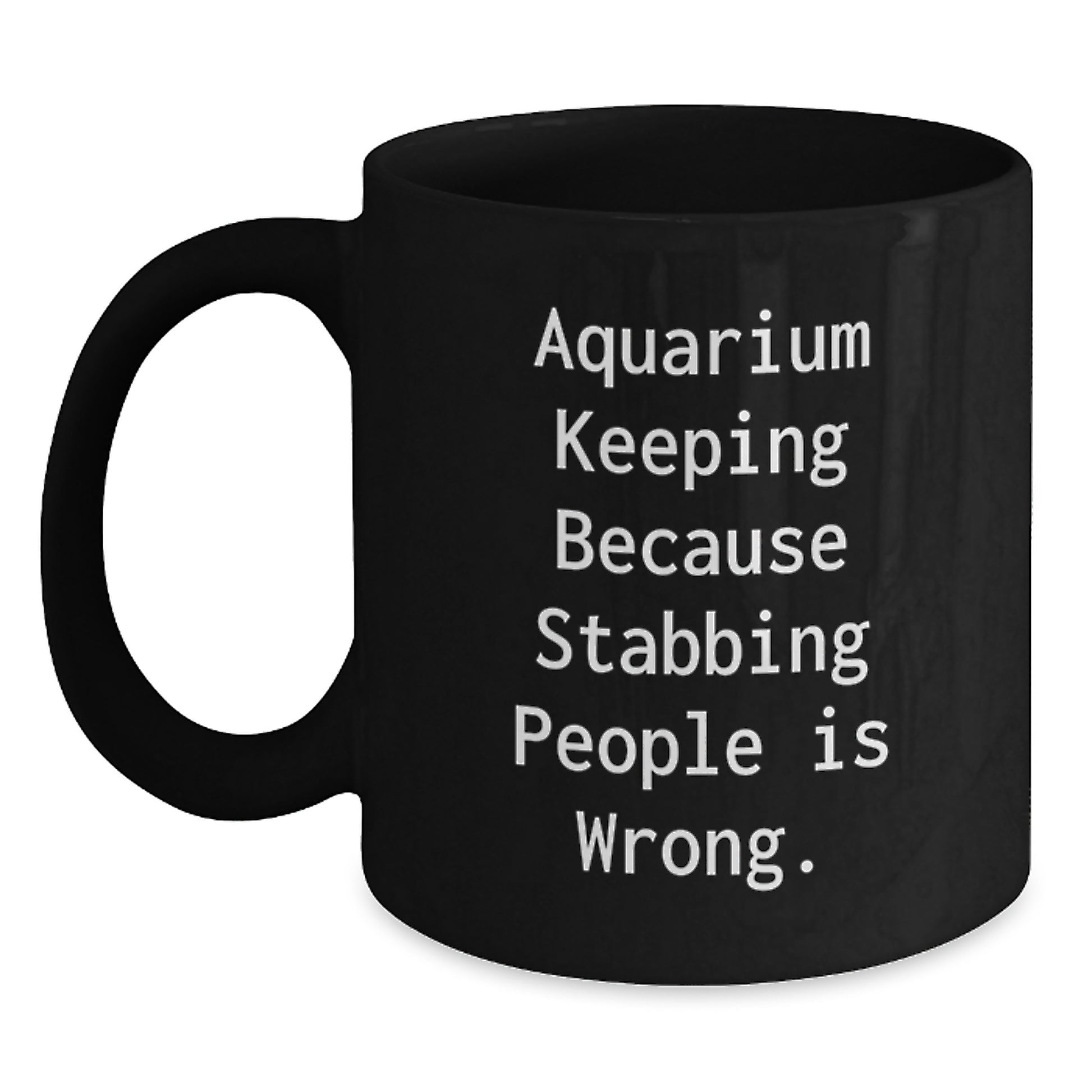 Funny Aquarium Keeping Gifts for Mom from Family - Black Coffee Mug - 'Aquarium Keeping Because Stabbing People Is Wrong.' - Main